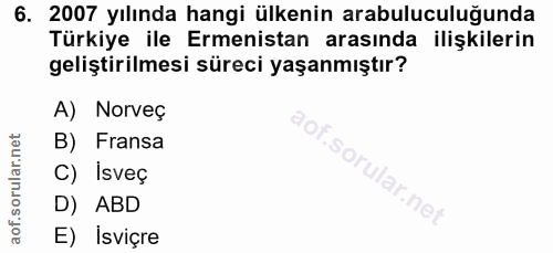 6. soru: 2007 yılında hangi ülkenin arabuluculuğunda Türkiye ile Ermenistan arasında ilişkilerin geliştirilmesi süreci yaşanmı…