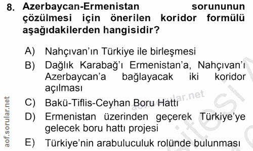 8. soru: Azerbaycan-Ermenistan sorununun çözülmesi için önerilen koridor formülü aşağıdakilerden hangisidir? A) Nahçıvan'ın Tü…
