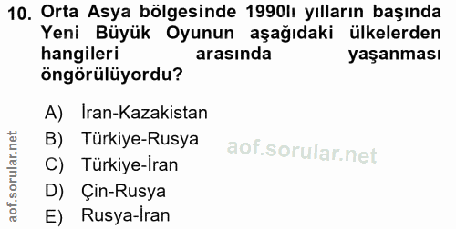 10. soru: Orta Asya bölgesinde 1990lı yılların başında Yeni Büyük Oyunun aşağıdaki ülkelerden hangileri arasında yaşanması öngö…