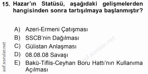 15. soru: Hazar'ın Statüsü, aşağıdaki gelişmelerden hangisinden sonra tartışılmaya başlanmıştır? A) Azeri-Ermeni Çatışması B) S…