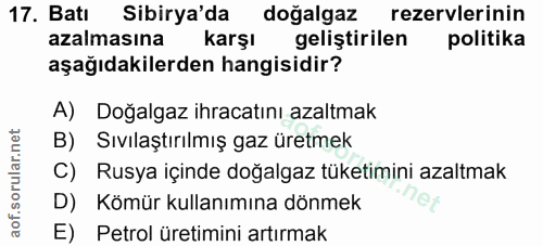 17. soru: Batı Sibirya'da doğalgaz rezervlerinin azalmasına karşı geliştirilen politika aşağıdakilerden hangisidir? A) Doğalgaz…