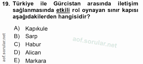 19. soru: Türkiye ile Gürcistan arasında iletişim sağlanmasında etkili rol oynayan sınır kapısı aşağıdakilerden hangisidir? A)…