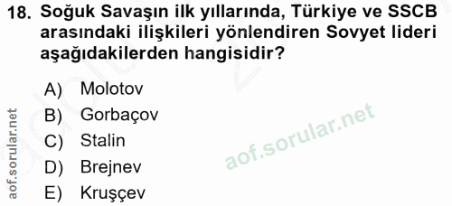 18. soru: Soğuk Savaşın ilk yıllarında, Türkiye ve SSCB arasındaki ilişkileri yönlendiren Sovyet lideri aşağıdakilerden hangisi…
