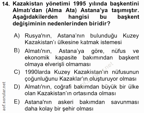 14. soru: Kazakistan yönetimi 1995 yılında başkentini Almatı'dan (Alma Ata) Astana'ya taşımıştır. Aşağıdakilerden hangisi bu ba…