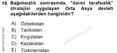 19. soru: Bağımsızlık sonrasında, "daimi tarafsızlık" stratejisi uygulayan Orta Asya devleti aşağıdakilerden hangisidir? A) Ozb…