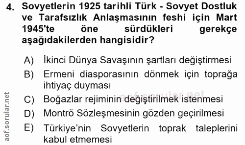 4. soru: Sovyetlerin 1925 tarihli Türk - Sovyet Dostluk ve Tarafsızlık Anlaşmasının feshi için Mart 1945'te öne sürdükleri ger…