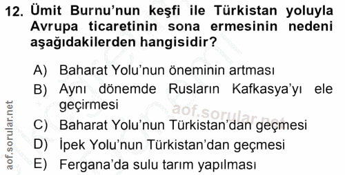 12. soru: Umit Burnu'nun keşfi ile Türkistan yoluyla Avrupa ticaretinin sona ermesinin nedeni aşağıdakilerden hangisidir? A) Ba…