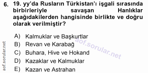 6. soru: 19. yy'da Rusların Türkistan'ı işgali sırasında birbirleriyle savaşan Hanlıklar aşağıdakilerden hangisinde birlikte v…