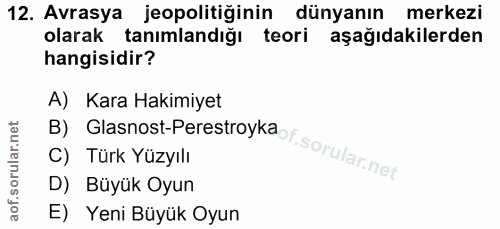 12. soru: Avrasya jeopolitiğinin dünyanın merkezi olarak tanımlandığı teori aşağıdakilerden hangisidir? A) Kara Hakimiyet D) Bü…