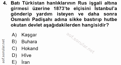 4. soru: Batı Türkistan anlıklarının Rus işgali altına girmesi üzerine 1873'te elçisini Istanbul'a gönderip yardım isteyen ve…