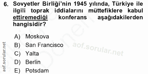 6. soru: Sovyetler Birliği'nin 1945 yılında, Türkiye ile ilgili toprak iddialarını müttefiklere kabul ettiremediği konferans a…