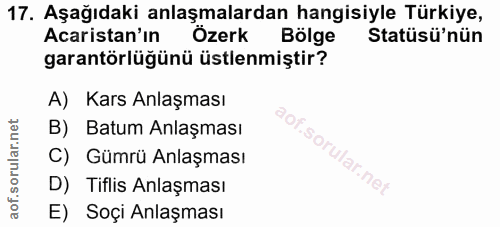 17. soru: Aşağıdaki anlaşmalardan hangisiyle Türkiye, Acaristan'ın Özerk | Bölge Statüsü'nün garantörlüğünü üstlenmiştir? A) Ka…