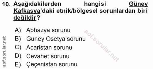 10. soru: Aşağıdakilerden hangisi Güney Kafkasya'daki etnik/bölgesel sorunlardan biri değildir? A) Abhazya sorunu B) Güney Oset…