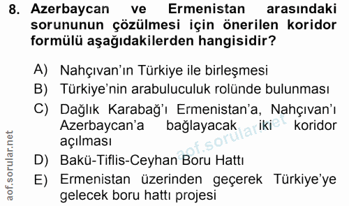 8. soru: Azerbaycan ve Ermenistan arasındaki sorununun çözülmesi için önerilen koridor formülü aşağıdakilerden hangisidir? A)…