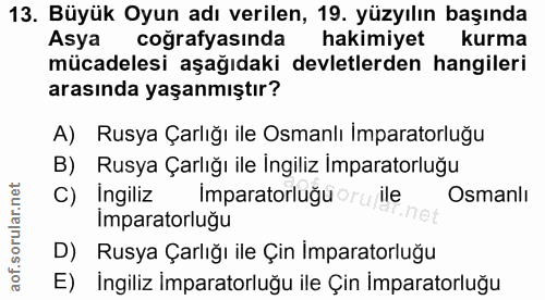 13. soru: Büyük Oyun adı verilen, 19. yüzyılın başında Asya coğrafyasında hakimiyet kurma mücadelesi aşağıdaki devletlerden han…