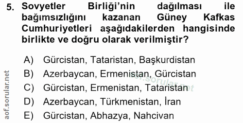 5. soru: Sovyetler Birliği'nin dağılması ile bağımsızlığını kazanan Güney Kafkas Cumhuriyetleri aşağıdakilerden hangisinde bir…