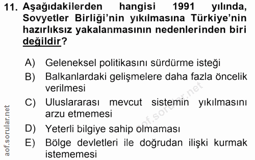 11. soru: Aşağıdakilerden hangisi 1991 yilinda, Sovyetler Birliği'nin yıkılmasına Türkiye'nin hazırlıksız yakalanmasının nedenl…