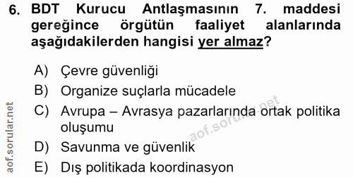 6. soru: BDT Kurucu Antlaşmasının 7. maddesi geregince örgütün faaliyet alanlarında aşağıdakilerden hangisi yer almaz? A) Çevr…