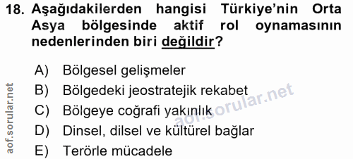 18. soru: Aşağıdakilerden hangisi Türkiye'nin Orta Asya bölgesinde aktif rol oynamasının nedenlerinden biri değildir? A) Bölges…