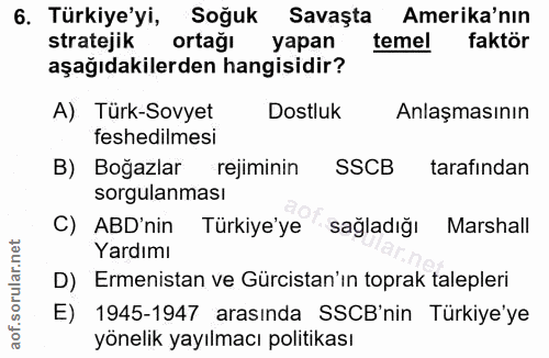 6. soru: Türkiye'yi, Soğuk Savaşta Amerika'nın stratejik ortağı yapan temel faktör aşağıdakilerden hangisidir? A) Türk-Sovyet…