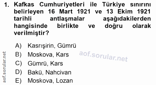 1. soru: Kafkas Cumhuriyetleri ile Türkiye sınırını belirleyen 16 Mart 1921 ve 13 Ekim 1921 tarihli antlaşmalar aşağıdakilerde…