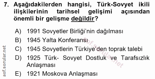 7. soru: Aşağıdakilerden hangisi, Türk-Sovyet ikili ilişkilerinin tarihsel gelişimi açısından önemli bir gelişme değildir? A)…