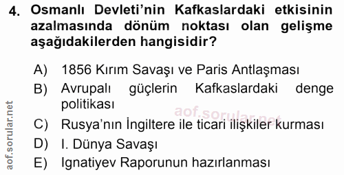 4. soru: Osmanlı Devleti'nin Kafkaslardaki etkisinin azalmasında dönüm noktası olan gelişme aşağıdakilerden hangisidir? A) 185…