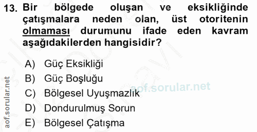 13. soru: Bir bölgede oluşan ve eksikliğinde çatışmalara neden olan, üst otoritenin olmaması durumunu ifade eden kavram aşağıda…