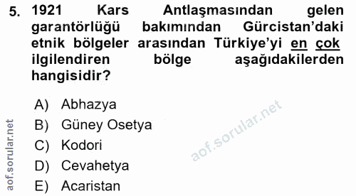5. soru: 1921 Kars Antlaşmasından gelen garantörlüğü bakımından Gürcistan'daki etnik bölgeler arasından Türkiye'yi en çok ilgi…