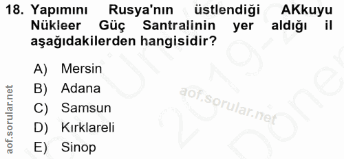 18. soru: Yapımını Rusya'nın üstlendiği AKkuyu Nükleer Güç Santralinin yer aldığı il aşağıdakilerden hangisidir? A) Mersin B) A…