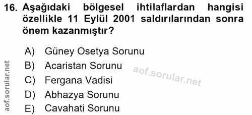 16. soru: Aşağıdaki bölgesel ihtilaflardan hangisi özellikle 11 Eylül 2001 saldırılarından sonra önem kazanmıştır? A) Güney Ose…