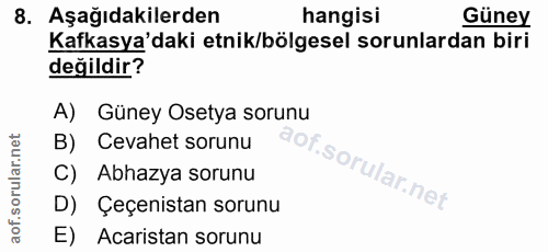 8. soru: Aşağıdakilerden hangisi Güney Kafkasya'daki etnik/bölgesel sorunlardan biri değildir? A) Güney Osetya sorunu B) Cevah…