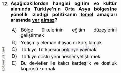 12. soru: Aşağıdakilerden hangisi eğitim ve kültür alanında Türkiye'nin Orta Asya bölgesine yönelik izlediği politikanın temel…