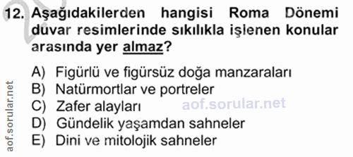 12. soru: Aşağıdakilerden hangisi Roma Dönemi duvar resimlerinde sıkılıkla işienen konular arasında yer almaz? A) Figürlü ve fi…