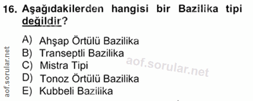 16. soru: Aşağıdakilerden hangisi bir Bazilika tipi değildir? A) Ahşap Örtülü Bazilika B) Transeptli Bazilika C) Mistra Tipi D)…