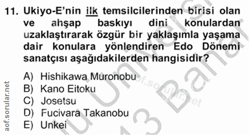 11. soru: Ukiyo-E'nin ilk temsilcilerinden birisi olan ve ahşap baskıyı dini konulardan uzaklaştırarak özgür bir yaklaşımla yaş…