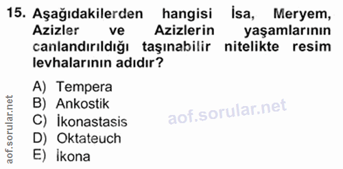 15. soru: Aşağıdakilerden hangisi Isa, Meryem, Azizler ve Azizlerin yaşamlarının canlandırıldığı taşınabilir nitelikte resim le…