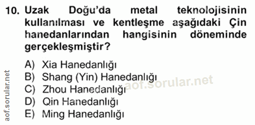 10. soru: Uzak Doğu'da metal teknolojisinin kullanılması ve kentleşme aşağıdaki Çin hanedanlarından hangisinin döneminde gerçek…