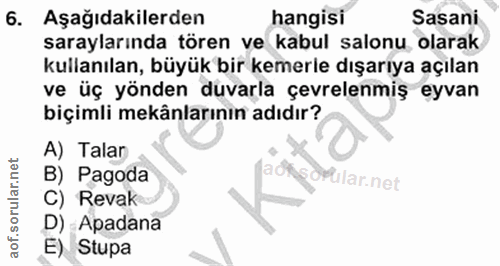 6. soru: Aşağıdakilerden hangisi Sasani saraylarında tören ve kabul salonu olarak kullanılan, büyük bir kemerle dışarıya açıla…
