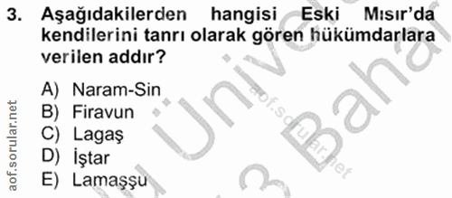 3. soru: Aşağıdakilerden hangisi -Eski Mısır'da kendilerini tanrı olarak gören hükümdarlara verilen addır? A) Naram-Sin B) Fir…