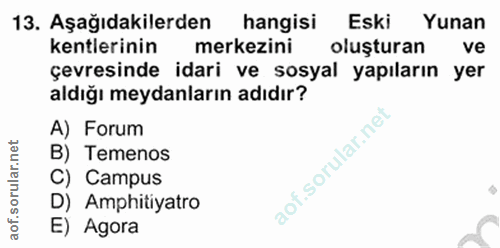 13. soru: Aşağıdakilerden hangisi Eski Yunan kentlerinin merkezini oluşturan ve çevresinde idari ve sosyal yapıların yer aldığı…