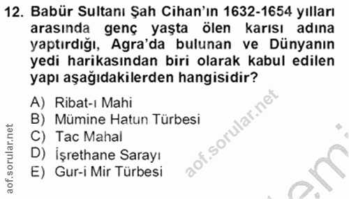 12. soru: Babür Sultanı Şah Cihan'ın 1632-1654 yılları arasında genç yaşta ölen karısı adına yaptırdığı, Agra'da bulunan ve Dün…