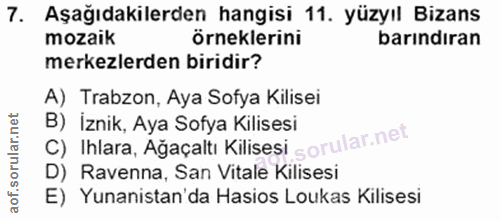 7. soru: Aşağıdakilerden hangisi 11. yüzyıl Bizans mozaik örneklerini barındıran merkezlerden biridir? A) Trabzon, Aya Sofya K…