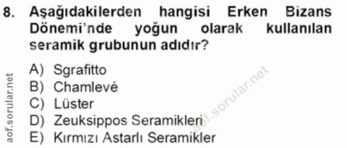 8. soru: Aşağıdakilerden hangisi Erken Bizans Dönemi'nde yoğun olarak kullanılan seramik grubunun adıdır? A) Sgrafitto B) Cham…