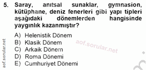 5. soru: Saray, anitsal sunaklar, gymnasion, kütüphane, deniz fenerleri gibi yapı tipleri aşağıdaki dönemlerden hangisinde yay…