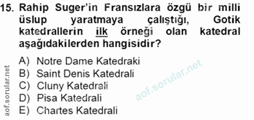 15. soru: Rahip Suger'in Fransızlara özgü bir milli üslup yaratmaya çalıştığı, Gotik katedrallerin ilk örneği olan katedral aşa…