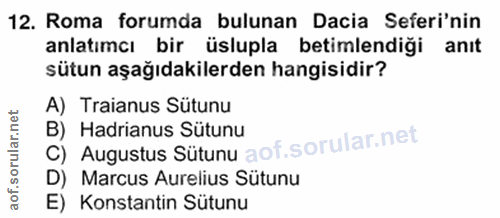 12. soru: Roma forumda bulunan Dacia Seferi'nin anlatımcı bir üslupla betimlendiği anıt sütun aşağıdakilerden hangisidir? A) Tr…