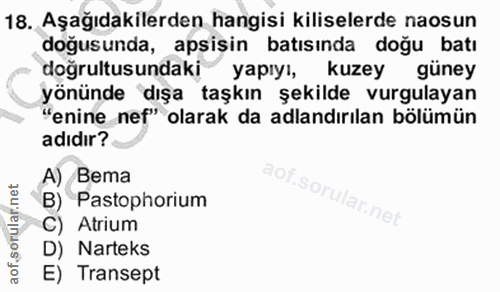 18. soru: Aşağıdakilerden hangisi kiliselerde naosun doğusunda, apsişin batısında doğu batı doğrultusundaki yapıyı, kuzey güney…