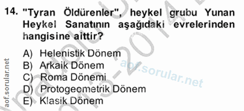 14. soru: "Tyran Öldürenler", heykel grubu Yunan Heykel Sanatının aşağıdaki evrelerinden hangisine aittir? A) Helenistik Dönem…