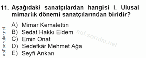 11. soru: Aşağıdaki sanatçılardan hangisi I. Ulusal mimarlık dönemi sanatçılarından biridir? A) Mimar Kemalettin D) Sedefkâr Me…